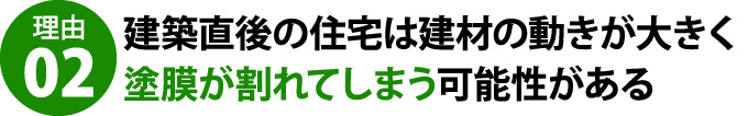 建築直後の住宅は建材の動きが大きく塗膜が割れてしまう可能性がある