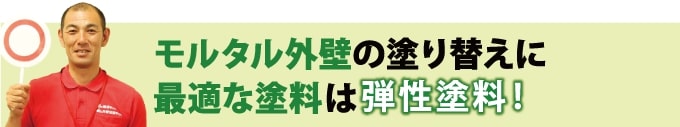 モルタル外壁の塗り替えに 最適な塗料は弾性塗料!