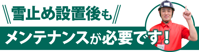 雪止め設置後もメンテナンスが必要です