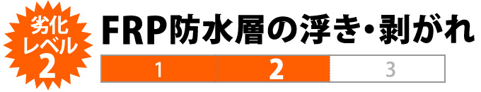 劣化レベル2：FPR防水層の浮き・剥がれ