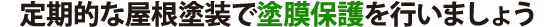 定期的な屋根塗装で塗膜保護を行いましょう