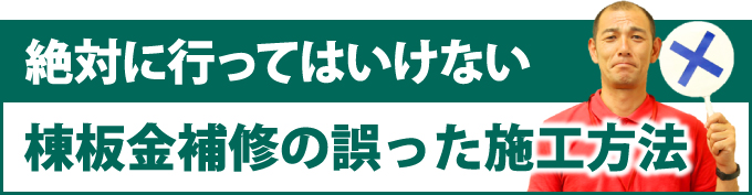 絶対に行ってはいけない棟板金補修の誤った施工方法