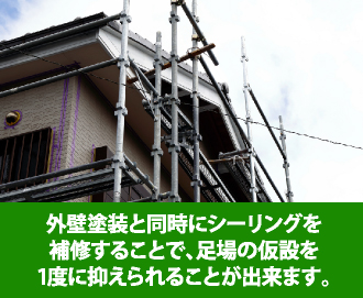 外壁塗装と同時にシーリング工事を行えば、足場を仮設が1回で済み、大変お得