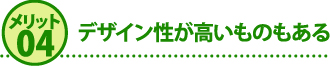 メリット４デザイン性が高いものもある