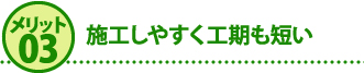 メリット３施工しやすく工期も短い