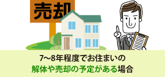 7～8年程度でお住まいの解体や売却の予定がある場合