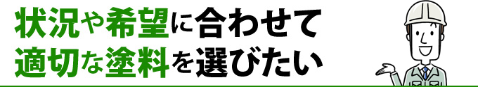 状況や希望に合わせて適切な塗料を選びたい