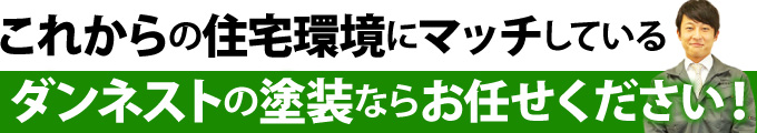 これからの住宅環境にマッチしているダンネストの塗装ならお任せください!