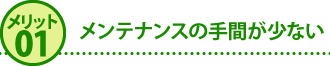 メリット1メンテナンスの手間が少ない