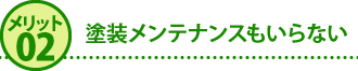 メリット2塗装メンテナンスもいらない