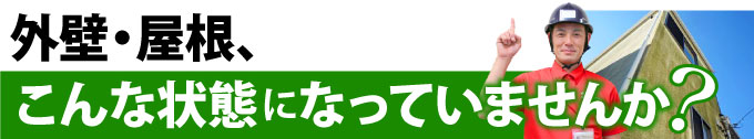 外壁・屋根、こんな状態になっていませんか