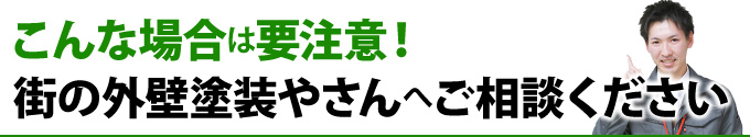 こんな場合は要注意!街の外壁塗装やさんへご相談ください