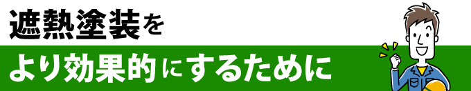 遮熱塗料をより効果的にするために