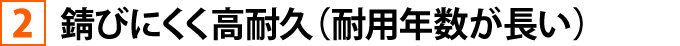 錆びにくく高耐久
