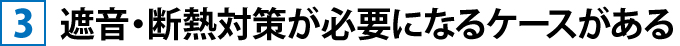 遮音・断熱対策が必要になるケースがある