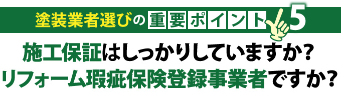 塗装業者選びの重要ポイント５「施工保証はしっかりしていますか？リフォーム瑕疵保険登録事業者ですか？」