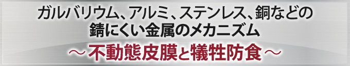 ガルバリウム、アルミ、ステンレス、銅などの錆にくい金属のメカニズム