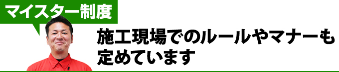 現場でのルールやマナーもマイスター制度で定めています