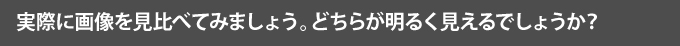 実際に画像を見比べてみましょう。どちらが明るく見えるでしょうか?