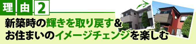 理由2新築時の輝きを取り戻す＆お住いのイメージチェンジを楽しむ