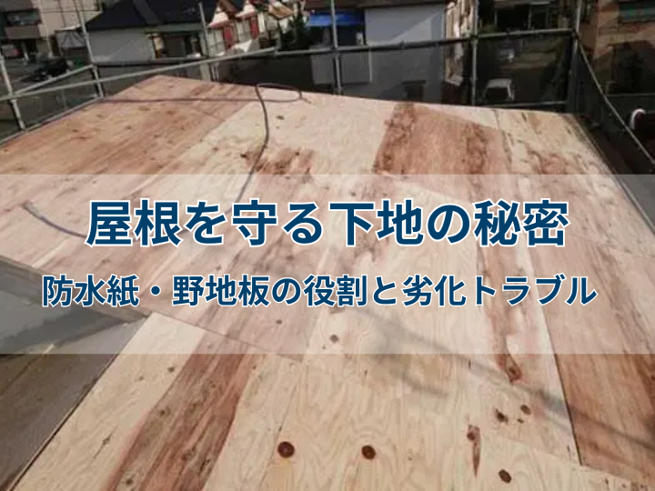 屋根を守る下地の秘密｜防水紙・野地板の役割と劣化トラブル