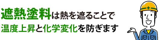 遮熱塗料は熱を遮ることで温度上昇と化学変化を防ぎます