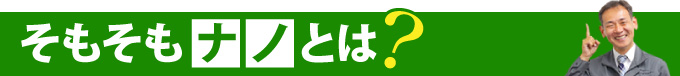 そもそもナノとは?